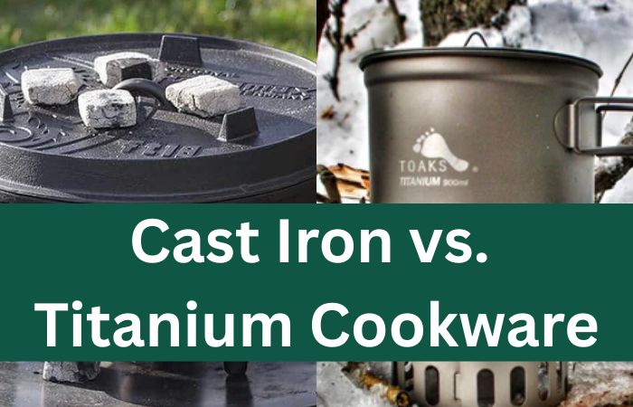 Cast Iron vs. Titanium Cookware: Which is Best for Your Camp Kitchen?